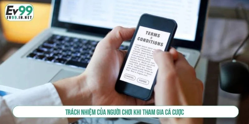 Điều Khoản Dịch Vụ EV99 Và Bộ Quy Tắc Cần Tuân Thủ Chi tiết về trách nhiệm của người chơi khi cá cược