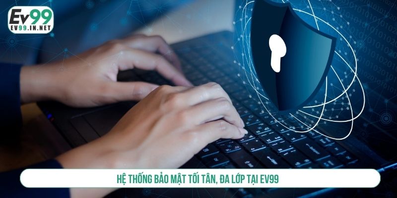 EV99 Có Bảo Mật Không, Biện Pháp Bảo Vệ Dữ Liệu Người Chơi Hệ thống bảo mật tối tân, đa lớp tại EV99