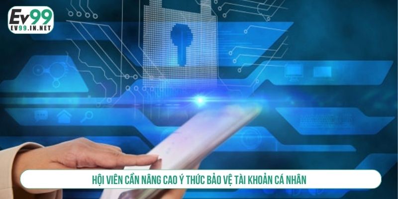 EV99 Có Bảo Mật Không, Biện Pháp Bảo Vệ Dữ Liệu Người Chơi Hội viên cần nâng cao ý thức bảo vệ tài khoản cá nhân