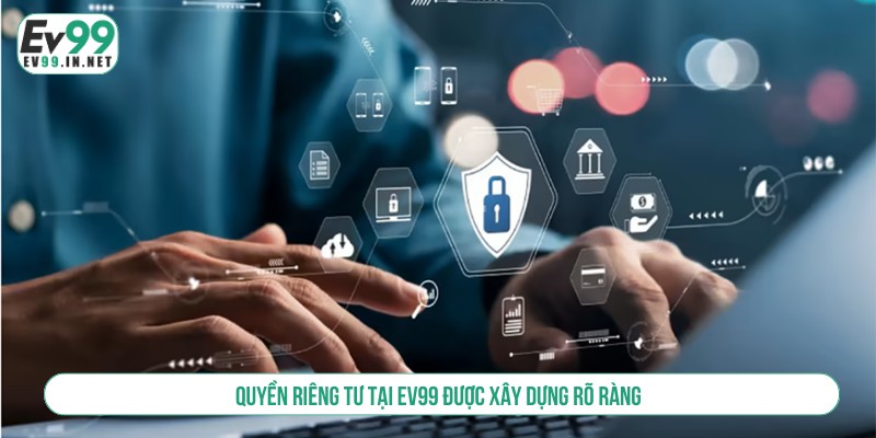 Quyền riêng tư tại EV99 được xây dựng rõ ràng