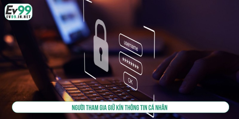Quyền Riêng Tư Tại EV99 Bảo Mật Thông Tin Thành Viên Người tham gia giữ kín thông tin cá nhân