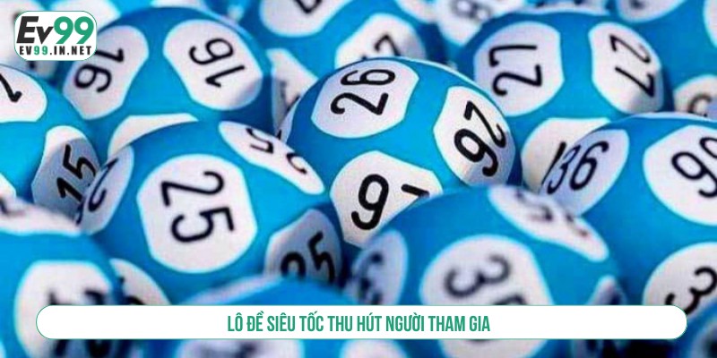 Xổ Số EV99 Thử Vận May Rinh Thưởng Liền Tay Cực Khủng Lô đề siêu tốc thu hút người tham gia